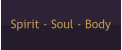 Spirit - Soul - Body