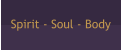 Spirit - Soul - Body